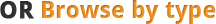 OR Browse by type